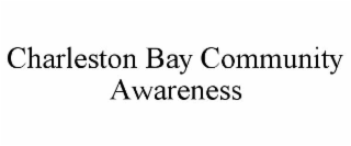 CHARLESTON BAY COMMUNITY AWARENESS