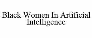 BLACK WOMEN IN ARTIFICIAL INTELLIGENCE