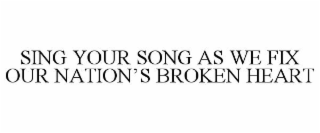 SING YOUR SONG AS WE FIX OUR NATION'S BROKEN HEART