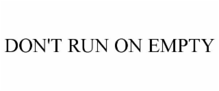 DON'T RUN ON EMPTY