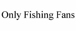 ONLY FISHING FANS