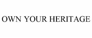 OWN YOUR HERITAGE