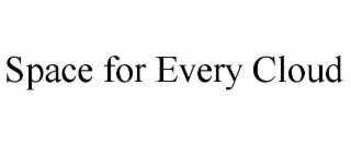 SPACE FOR EVERY CLOUD