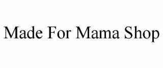 MADE FOR MAMA SHOP