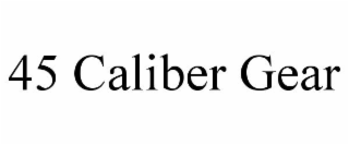 45 CALIBER GEAR