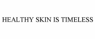 HEALTHY SKIN IS TIMELESS