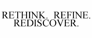 RETHINK. REFINE. REDISCOVER.