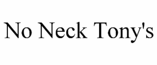 NO NECK TONY'S