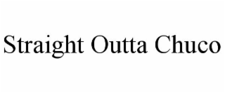 STRAIGHT OUTTA CHUCO