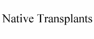 NATIVE TRANSPLANTS