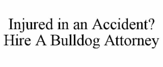 INJURED IN AN ACCIDENT? HIRE A BULLDOG ATTORNEY