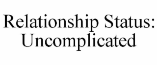 RELATIONSHIP STATUS: UNCOMPLICATED