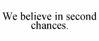 WE BELIEVE IN SECOND CHANCES.