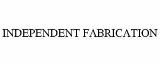 INDEPENDENT FABRICATION