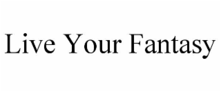 LIVE YOUR FANTASY