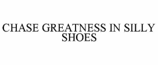 CHASE GREATNESS IN SILLY SHOES