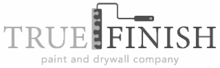 TRUE FINISH PAINT AND DRYWALL COMPANY