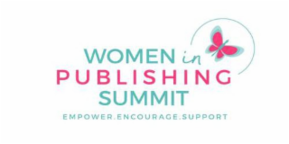 WOMEN IN PUBLISHING SUMMIT EMPOWER. ENCOURAGE. SUPPORT