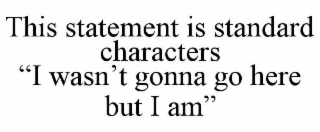 THIS STATEMENT IS STANDARD CHARACTERS 