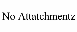 NO ATTATCHMENTZ