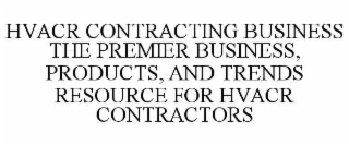 HVACR CONTRACTING BUSINESS THE PREMIER BUSINESS, PRODUCTS, AND TRENDS RESOURCE FOR HVACR CONTRACTORS