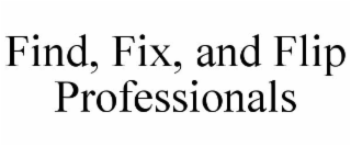 FIND, FIX, AND FLIP PROFESSIONALS