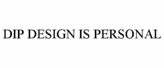 DIP DESIGN IS PERSONAL