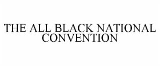 THE ALL BLACK NATIONAL CONVENTION