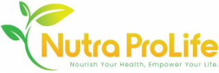 NUTRA PROLIFE NOURISH YOUR HEALTH, EMPOWER YOUR LIFE