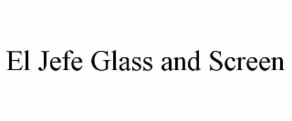 EL JEFE GLASS AND SCREEN