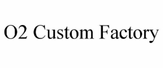 O2 CUSTOM FACTORY