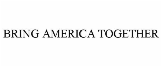 BRING AMERICA TOGETHER