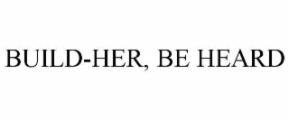 BUILD-HER, BE HEARD