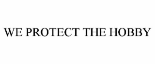 WE PROTECT THE HOBBY