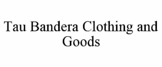 TAU BANDERA CLOTHING AND GOODS