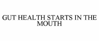 GUT HEALTH STARTS IN THE MOUTH