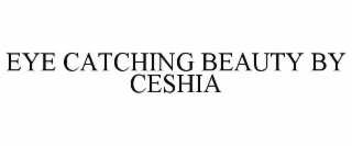 EYE CATCHING BEAUTY BY CESHIA