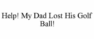 HELP! MY DAD LOST HIS GOLF BALL!