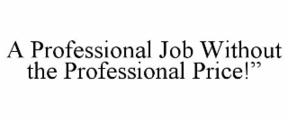 A PROFESSIONAL JOB WITHOUT THE PROFESSIONAL PRICE!