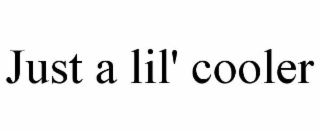 JUST A LIL' COOLER