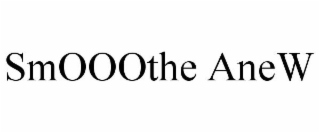 SMOOOTHE ANEW