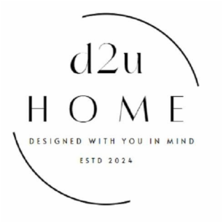D2U HOME DESIGNED WITH YOU IN MIND ESTD 2024