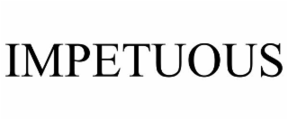 IMPETUOUS