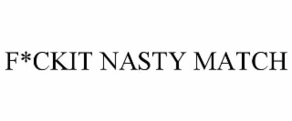 F*CKIT NASTY MATCH