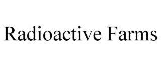 RADIOACTIVE FARMS
