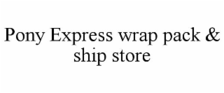 PONY EXPRESS WRAP PACK & SHIP STORE