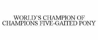 WORLD'S CHAMPION OF CHAMPIONS FIVE-GAITED PONY