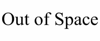 OUT OF SPACE