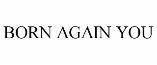 BORN AGAIN YOU