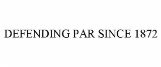 DEFENDING PAR SINCE 1872